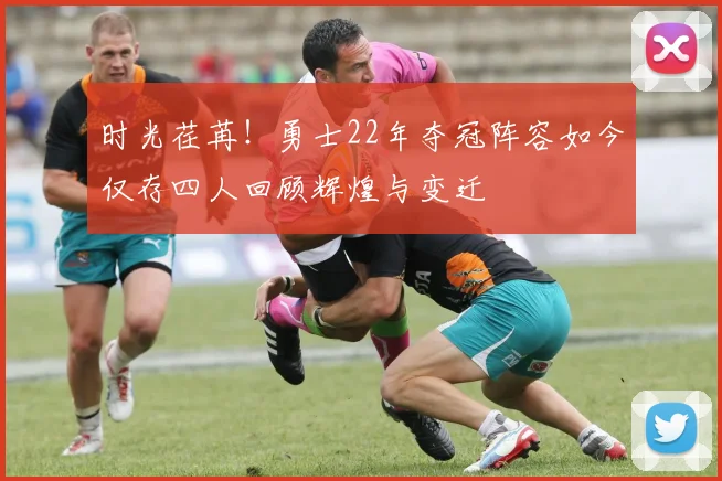 时光荏苒！勇士22年夺冠阵容如今仅存四人回顾辉煌与变迁