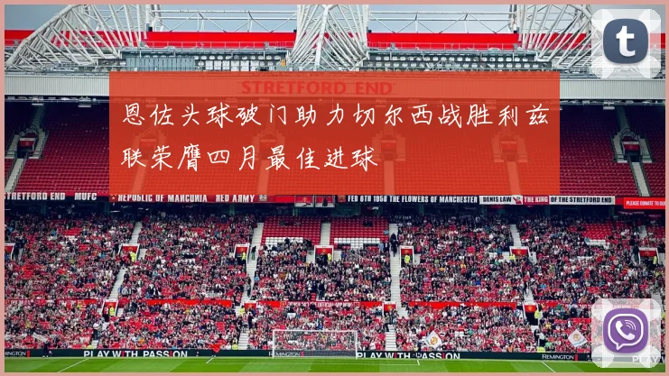 恩佐头球破门助力切尔西战胜利兹联荣膺四月最佳进球