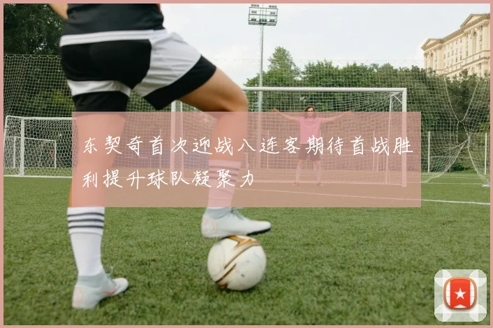 东契奇首次迎战八连客期待首战胜利提升球队凝聚力