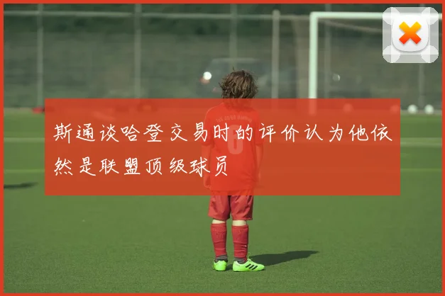 斯通谈哈登交易时的评价认为他依然是联盟顶级球员