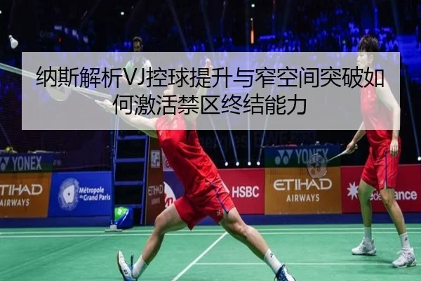 纳斯解析VJ控球提升与窄空间突破如何激活禁区终结能力 - B-sports